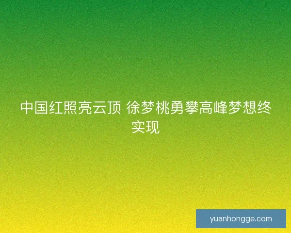 中国红照亮云顶 徐梦桃勇攀高峰梦想终实现 中国红照亮云顶 徐梦桃勇攀高峰梦想终实现